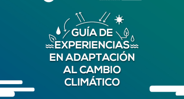 Guía: Experiencias en adaptación al Cambio Climático