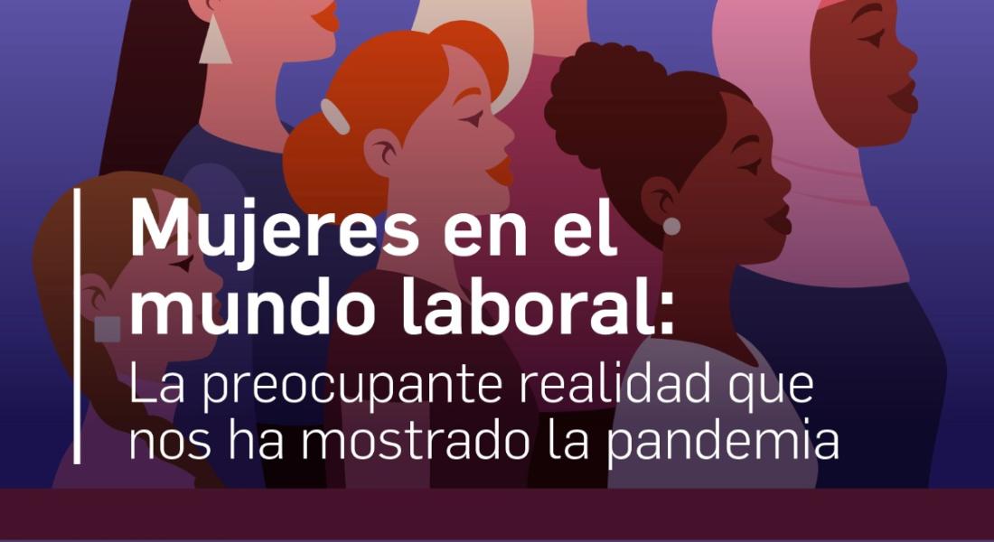 Mujeres en el mundo laboral: La preocupante realidad que nos ha mostrado la pandemia