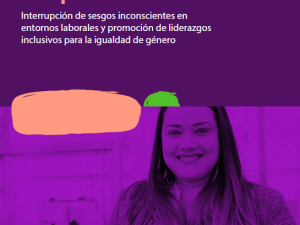 Módulo de Capacitación: Interrupción de sesgos inconscientes en entornos laborales y promoción de liderazgos inclusivos para la igualdad de género